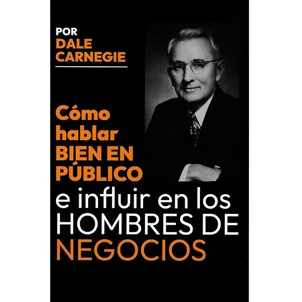 Cómo hablar bien en público e influir en los hombres de negocios Dale Carnegie