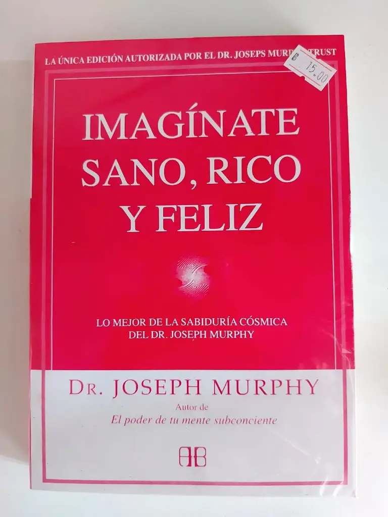 Imagínate sano, rico y feliz : lo mejor de la sabiduría cósmica del Dr. Joseph Murphy