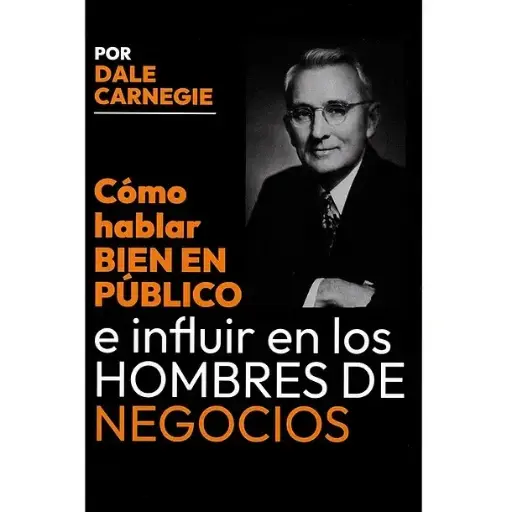 Cómo hablar bien en público e influir en los hombres de negocios Dale Carnegie
