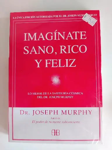 Imagínate sano, rico y feliz : lo mejor de la sabiduría cósmica del Dr. Joseph Murphy