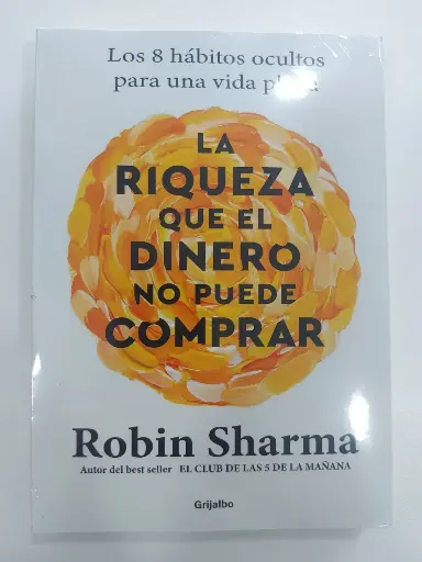 La riqueza que el dinero no puede comprar Robin S. Sharma